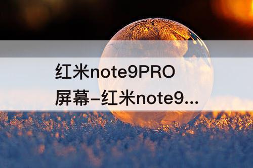 红米note9PRO屏幕-红米note9pro屏幕亮度够用吗?