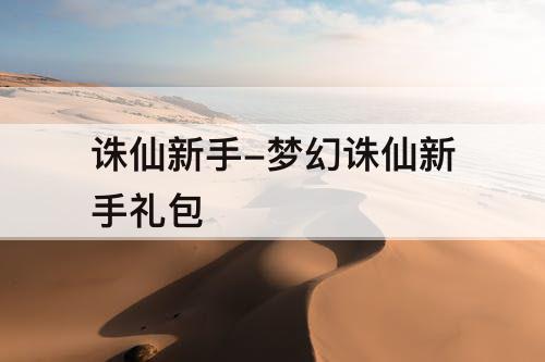 诛仙新手-梦幻诛仙新手礼包
