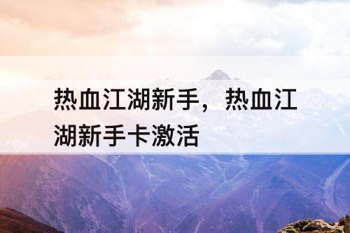 热血江湖新手，热血江湖新手卡激活