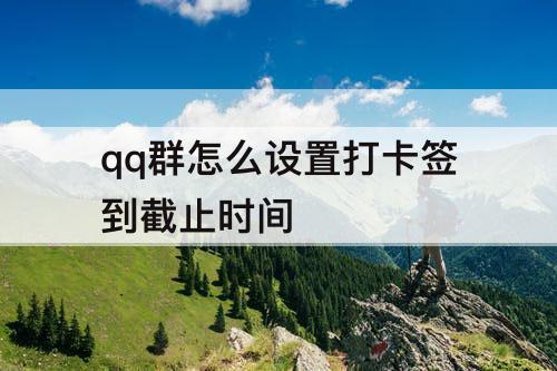 qq群怎么设置打卡签到截止时间