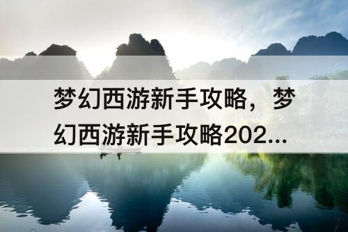 梦幻西游新手攻略，梦幻西游新手攻略2021