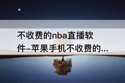 不收费的nba直播软件-苹果手机不收费的nba直播软件