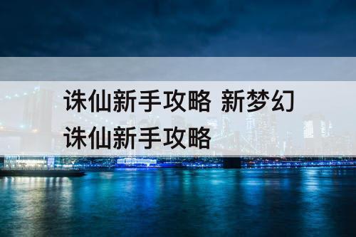 诛仙新手攻略 新梦幻诛仙新手攻略