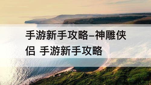 手游新手攻略-神雕侠侣 手游新手攻略