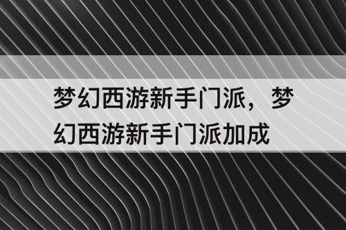 梦幻西游新手门派，梦幻西游新手门派加成