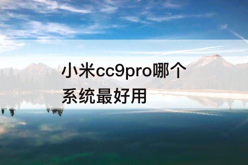 小米cc9pro哪个系统最好用
