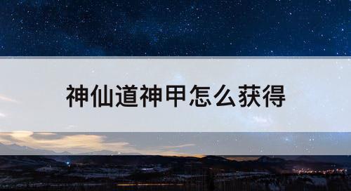 神仙道神甲怎么获得