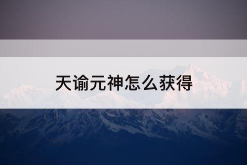天谕元神怎么获得