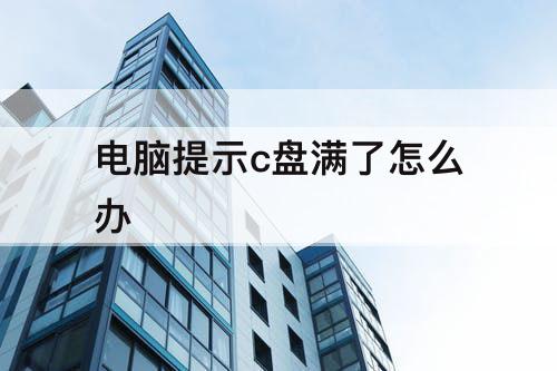 电脑提示c盘满了怎么办