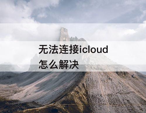 无法连接icloud怎么解决
