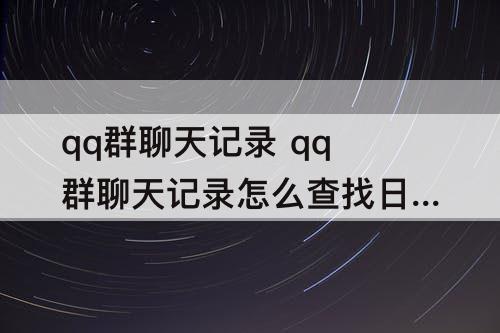 qq群聊天记录 qq群聊天记录怎么查找日期