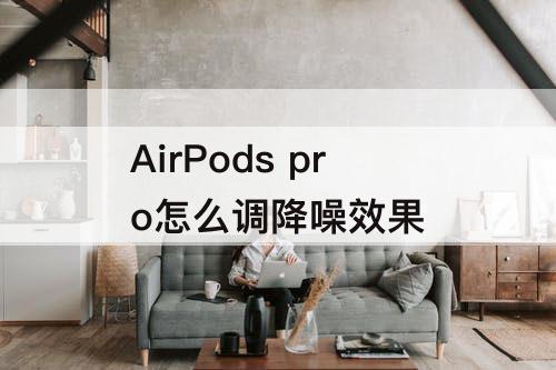 AirPods pro怎么调降噪效果