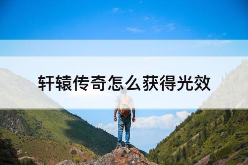 轩辕传奇怎么获得光效