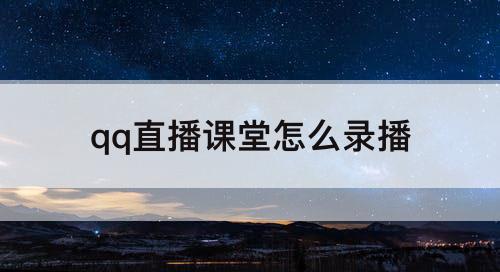 qq直播课堂怎么录播