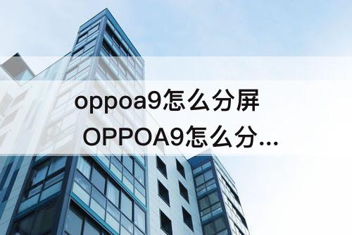 oppoa9怎么分屏 OPPOA9怎么分屏看快手呢
