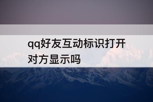 qq好友互动标识打开对方显示吗