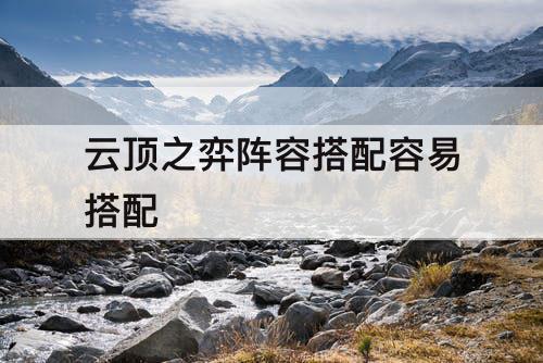 云顶之弈阵容搭配容易搭配