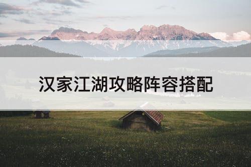 汉家江湖攻略阵容搭配