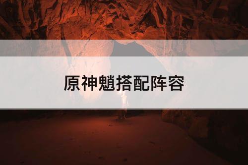 原神魈搭配阵容