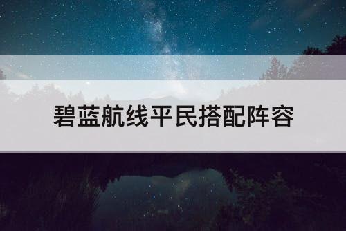 碧蓝航线平民搭配阵容