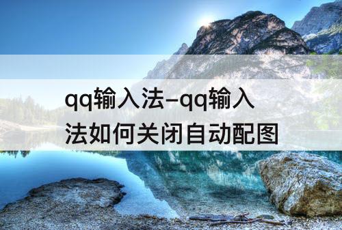 qq输入法-qq输入法如何关闭自动配图