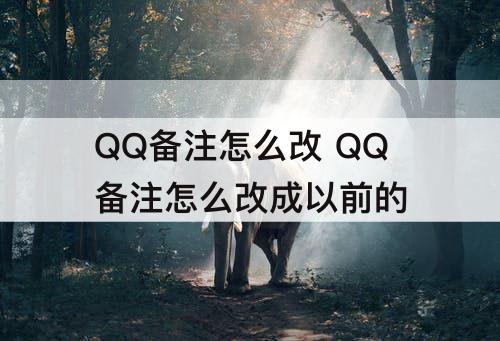 QQ备注怎么改 QQ备注怎么改成以前的