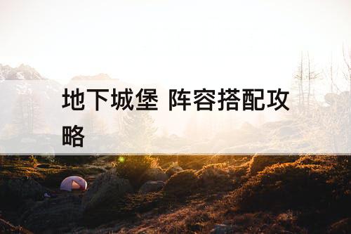 地下城堡 阵容搭配攻略