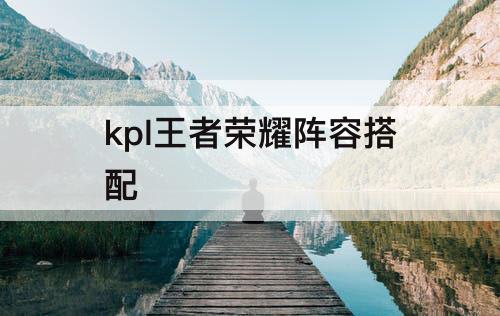 kpl王者荣耀阵容搭配