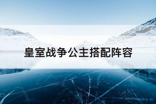 皇室战争公主搭配阵容