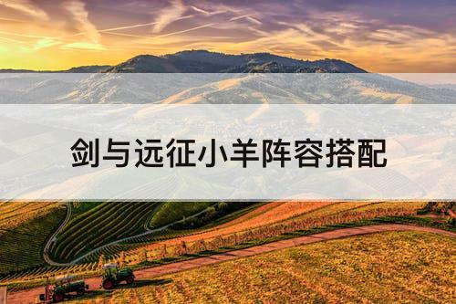 剑与远征小羊阵容搭配