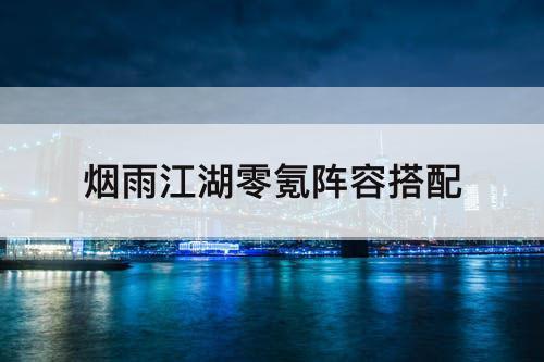 烟雨江湖零氪阵容搭配