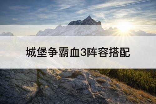 城堡争霸血3阵容搭配