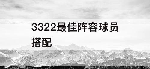 3322最佳阵容球员搭配