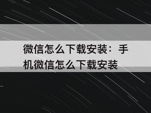 微信怎么下载安装：手机微信怎么下载安装