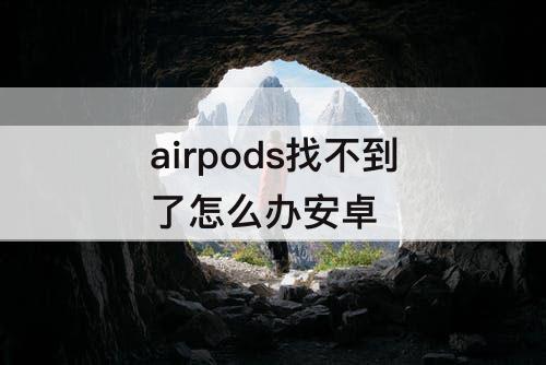 airpods找不到了怎么办安卓