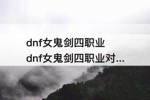 dnf女鬼剑四职业 dnf女鬼剑四职业对应