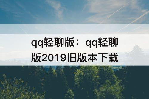 qq轻聊版：qq轻聊版2019旧版本下载