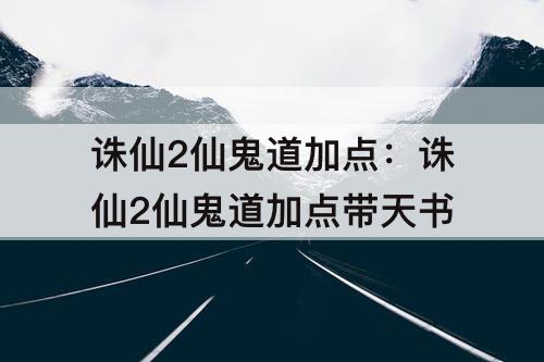 诛仙2仙鬼道加点：诛仙2仙鬼道加点带天书