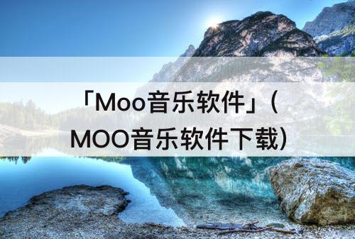「Moo音乐软件」(MOO音乐软件下载)