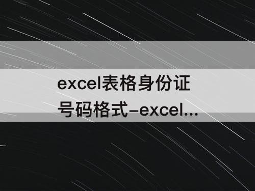 excel表格身份证号码格式-excel表格身份证号码格式不对怎么办