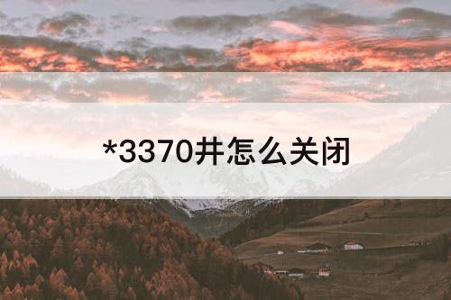 *3370井怎么关闭
