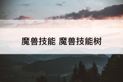魔兽技能 魔兽技能树