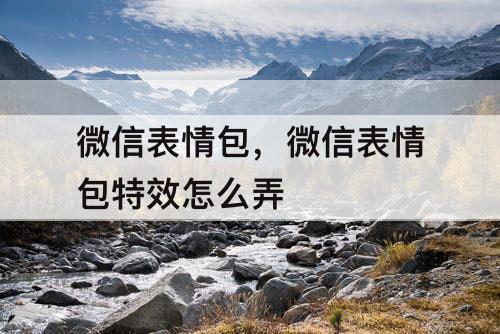 微信表情包，微信表情包特效怎么弄