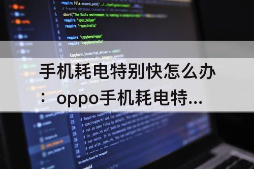 手机耗电特别快怎么办：oppo手机耗电特别快怎么办