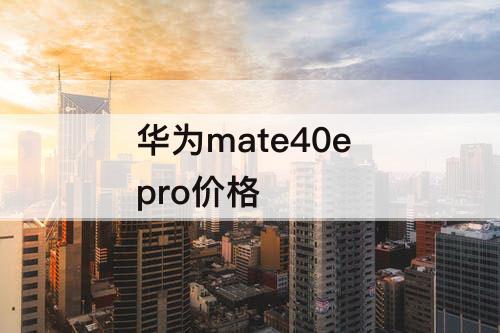 华为mate40e pro价格