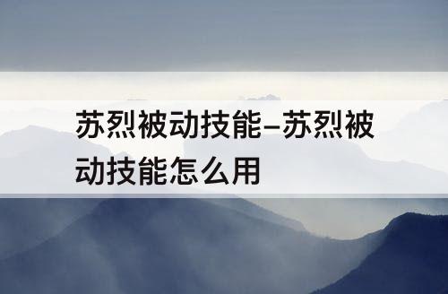 苏烈被动技能-苏烈被动技能怎么用