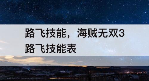 路飞技能，海贼无双3路飞技能表
