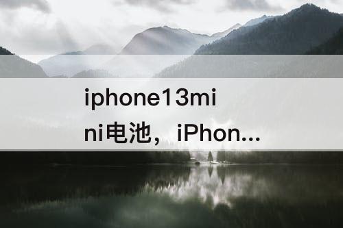 iphone13mini电池，iPhone13mini电池续航对比iPhone11