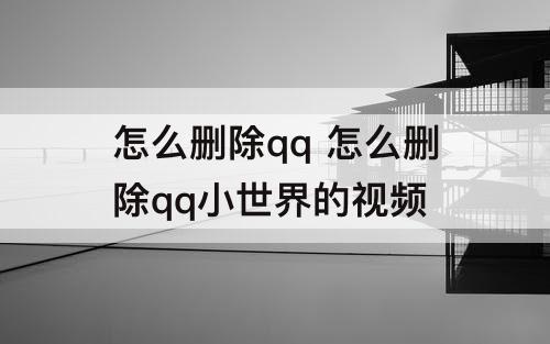 怎么删除qq 怎么删除qq小世界的视频