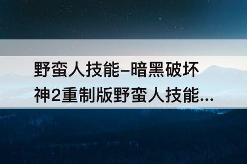 野蛮人技能-暗黑破坏神2重制版野蛮人技能加点图